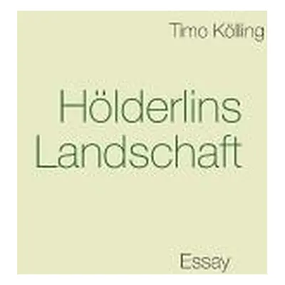 "Hlderlins Landschaft: Essay" - "" ("Klling Timo")