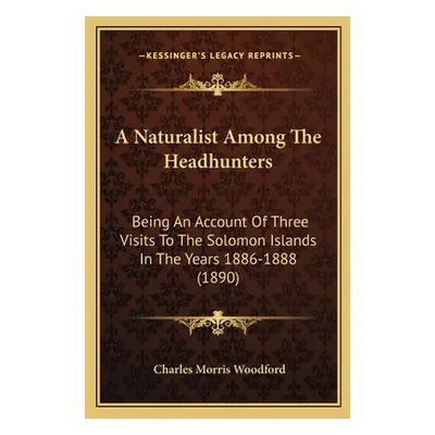 "A Naturalist Among The Headhunters: Being An Account Of Three Visits To The Solomon Islands In 