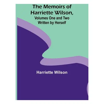 "The Memoirs of Harriette Wilson, Volumes One and Two Written by Herself" - "" ("Wilson Harriett