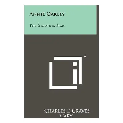 "Annie Oakley: The Shooting Star" - "" ("Graves Charles P.")