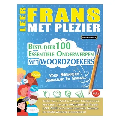 "Leer Frans Met Plezier - Voor Beginners: GEMAKKELIJK TOT GEMIDDELD - BESTUDEER 100 ESSENTILE ON