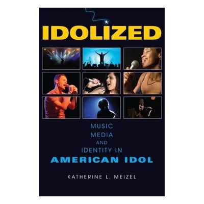 "Idolized: Music, Media, and Identity in American Idol" - "" ("Meizel Katherine L.")