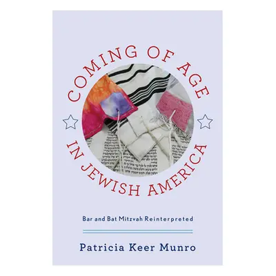 "Coming of Age in Jewish America: Bar and Bat Mitzvah Reinterpreted" - "" ("Munro Patricia Keer"