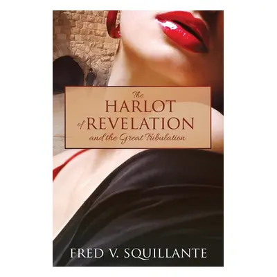 "The Harlot of Revelation: and the Great Tribulation." - "" ("Squillante Fred V.")