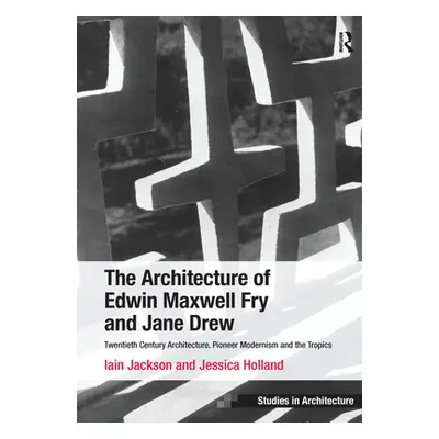 "The Architecture of Edwin Maxwell Fry and Jane Drew: Twentieth Century Architecture, Pioneer Mo