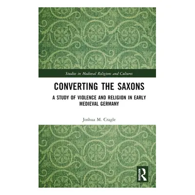 "Converting the Saxons: A Study of Violence and Religion in Early Medieval Germany" - "" ("Cragl