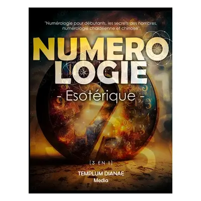 "Numrologie Esotrique: [3 en 1] Numrologie pour dbutants, les secrets des nombres, numrologie ch