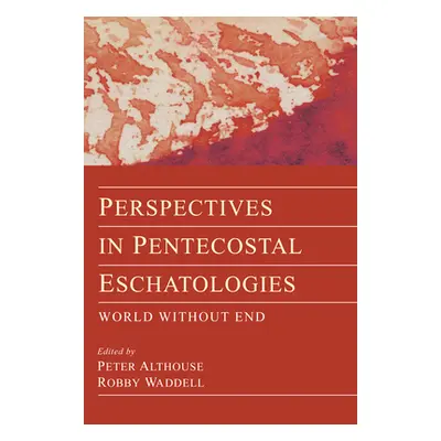 "Perspectives in Pentecostal Eschatologies" - "" ("Althouse Peter")