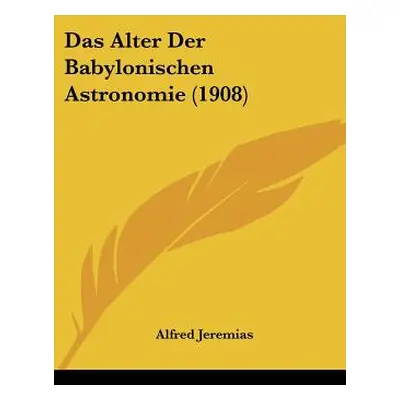 "Das Alter Der Babylonischen Astronomie (1908)" - "" ("Jeremias Alfred")