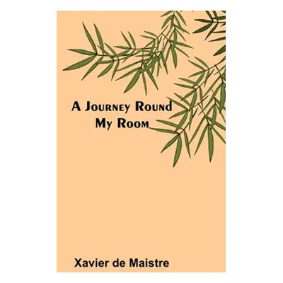 "A Journey Round My Room" - "" ("Xavier de Maistre")