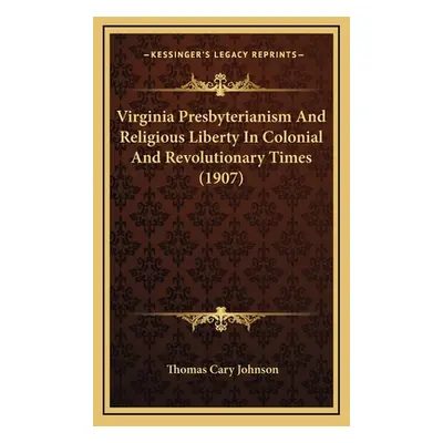 "Virginia Presbyterianism And Religious Liberty In Colonial And Revolutionary Times (1907)" - ""