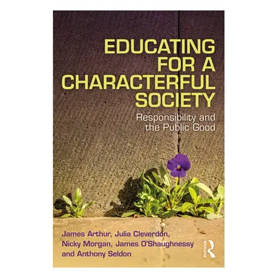 "Educating for a Characterful Society: Responsibility and the Public Good" - "" ("Arthur James")