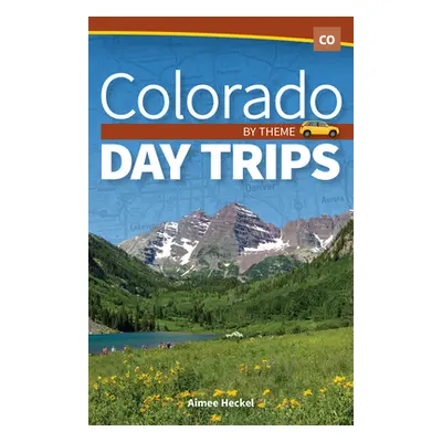 "Colorado Day Trips by Theme" - "" ("Heckel Aimee")