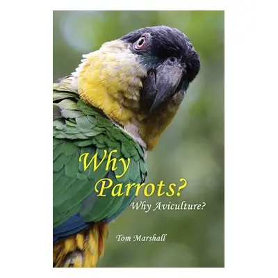 "Why Parrots?: Why Aviculture?" - "" ("Marshall Tom")