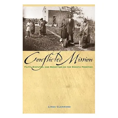 "The Conflicted Mission: Faith, Disputes, and Deception on the Dakota Frontier" - "" ("Clemmons 