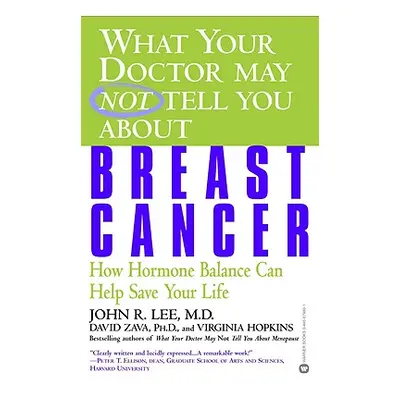 "What Your Doctor May Not Tell You about Breast Cancer: How Hormone Balance Can Help Save Your L