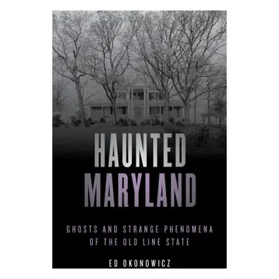 "Haunted Maryland: Ghosts and Strange Phenomena of the Old Line State, Second Edition" - "" ("Ok