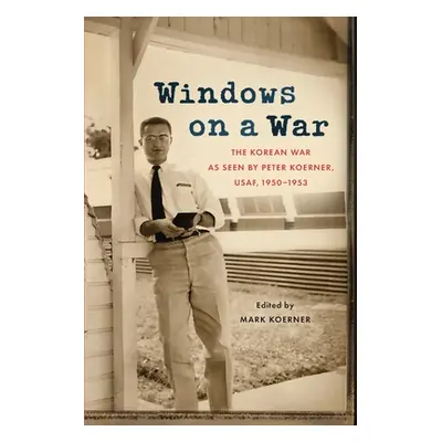 "Windows on a War: The Korean War as Seen by Peter Koerner, USAF, 1950-1953" - "" ("Koerner Pete