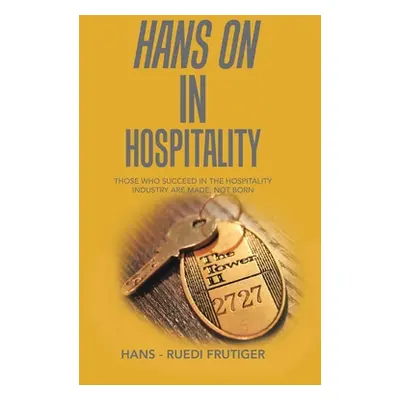 "Hans on in Hospitality: Those Who Succeed in the Hospitality Industry Are Made, Not Born" - "" 