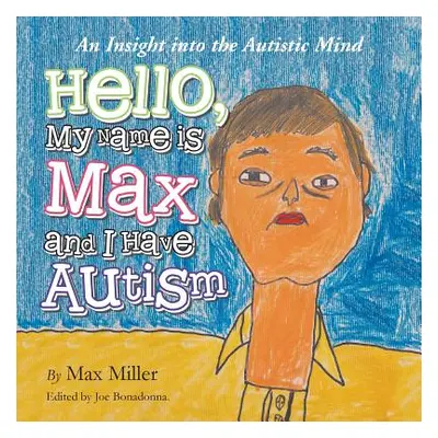 "Hello, My Name Is Max and I Have Autism: An Insight Into the Autistic Mind" - "" ("Miller Max")