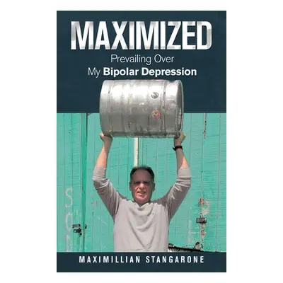 "Maximized: Prevailing over My Bipolar Depression" - "" ("Stangarone Maximillian")