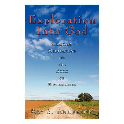 "Exploration Into God: Sermonic Meditations on the Book of Ecclesiastes" - "" ("Anderson Ray S."