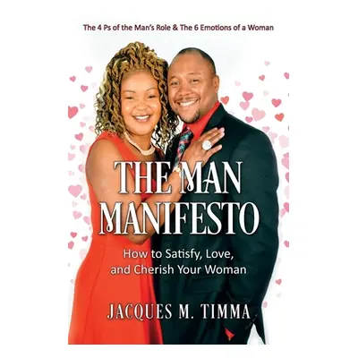 "The Man Manifesto: How to Satisfy, Love, and Cherish Your Woman" - "" ("Timma Jacques M.")