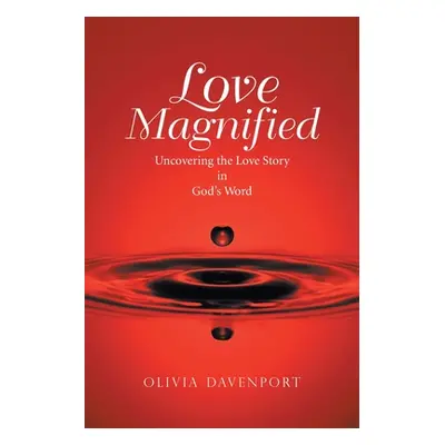 "Love Magnified: Uncovering the Love Story in God's Word" - "" ("Davenport Olivia")