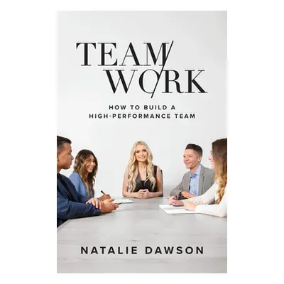 "TeamWork: How to Build a High-Performance Team" - "" ("Dawson Natalie")