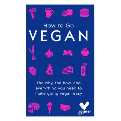 "How to Go Vegan: The Why, the How, and Everything You Need to Make Going Vegan Easy" - "" ("Veg