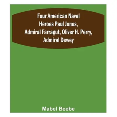 "Four American Naval Heroes Paul Jones, Admiral Farragut, Oliver H. Perry, Admiral Dewey" - "" (