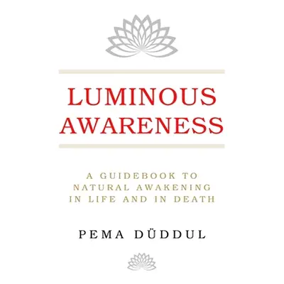 "Luminous Awareness: A Guidebook to Natural Awakening in Life and in Death" - "" ("Dddul Pema")