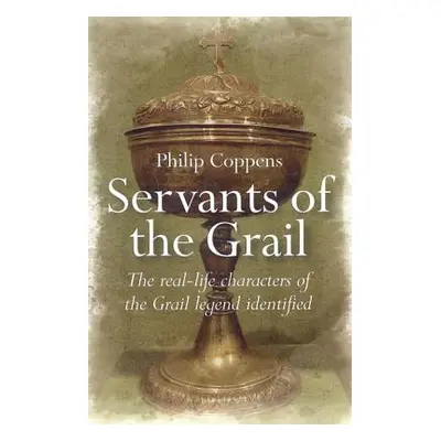 "Servants of the Grail: The Real-Life Characters of the Grail Legend Identified" - "" ("Coppens 