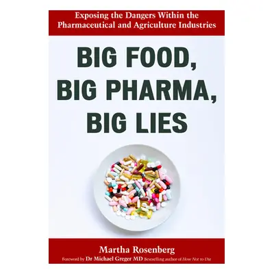 "Big Food, Big Pharma, Big Lies: Exposing the Dangers Within the Pharmaceutical and Agriculture 