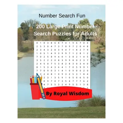 "Number Search Fun: 200 Large Print Number Search Puzzles for Adults" - "" ("Wisdom Royal")