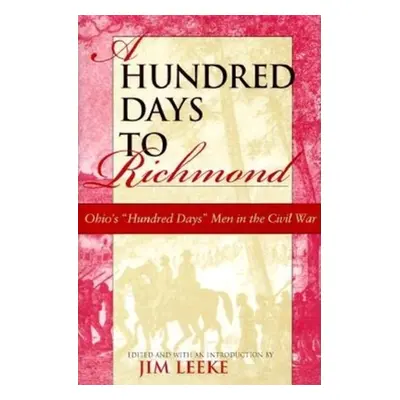 "A Hundred Days to Richmond: Ohio's Hundred Days Men in the Civil War" - "" ("Leeke Jim")