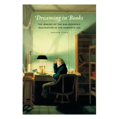 "Dreaming in Books: The Making of the Bibliographic Imagination in the Romantic Age" - "" ("Pipe