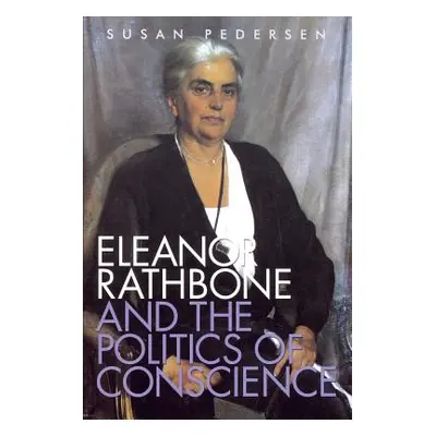 "Eleanor Rathbone and the Politics of Conscience" - "" ("Pedersen Susan")