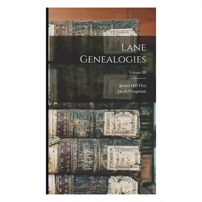 "Lane Genealogies; Volume III" - "" ("Fitts James Hill")