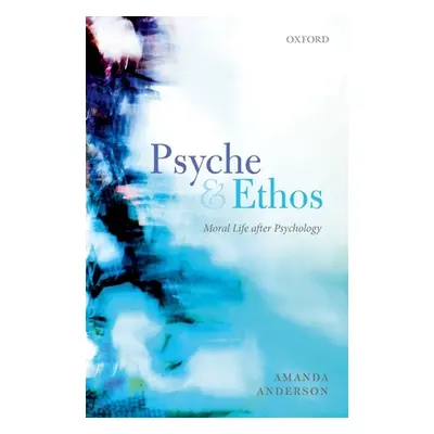 "Psyche and Ethos: Moral Life After Psychology" - "" ("Anderson Amanda")