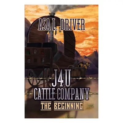 "J4U Cattle Company: The Beginning" - "" ("Driver Asa L.")