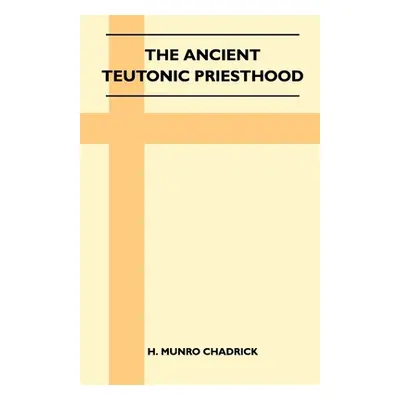 "The Ancient Teutonic Priesthood (Folklore History Series)" - "" ("Chadrick H. Munro")