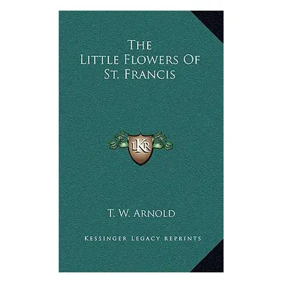 "The Little Flowers Of St. Francis" - "" ("Arnold T. W.")