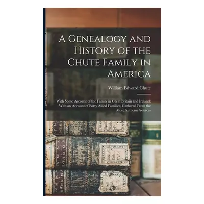 "A Genealogy and History of the Chute Family in America: With Some Account of the Family in Grea