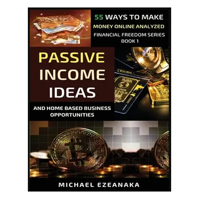 "Passive Income Ideas And Home-Based Business Opportunities: 55 Ways To Make Money Online Analyz