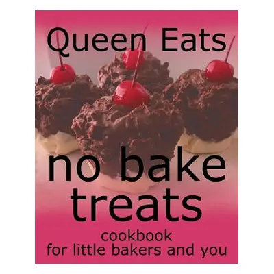 "No Bake Treats: Cookbook for Little Bakers and You" - "" ("Eats Queen")