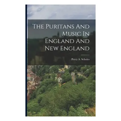 "The Puritans And Music In England And New England" - "" ("Scholes Percy a.")