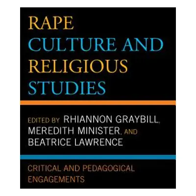 "Rape Culture and Religious Studies: Critical and Pedagogical Engagements" - "" ("Graybill Rhian