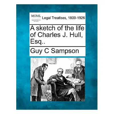 "A Sketch of the Life of Charles J. Hull, Esq.." - "" ("Sampson Guy C.")