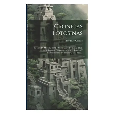 "Cronicas Potosinas: La Casa De Moneda. 1572-1891. El Cerro De Potosi. 1462-1891. Lagunas Y Fuen